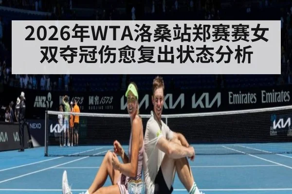 2026年WTA洛桑站郑赛赛女双夺冠伤愈复出状态分析