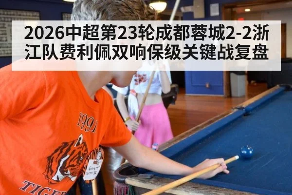 2026中超第23轮成都蓉城2-2浙江队费利佩双响保级关键战复盘