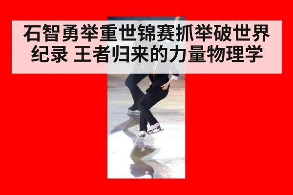 石智勇举重世锦赛抓举破世界纪录 王者归来的力量物理学